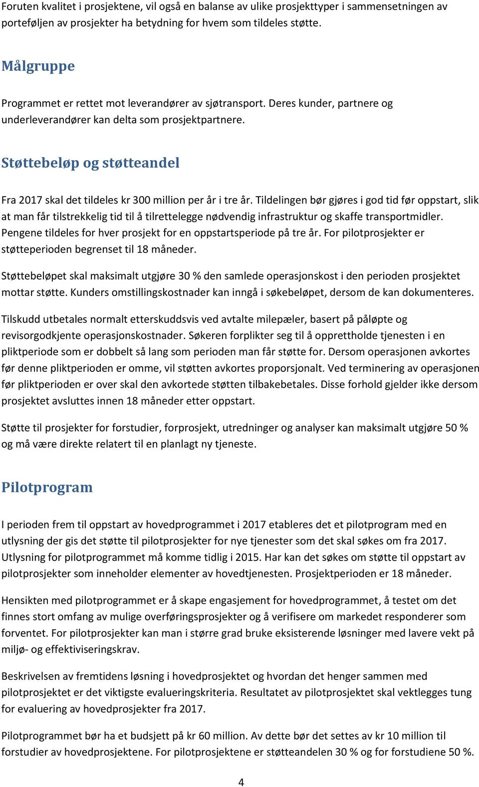 Støttebeløp og støtteandel Fra 2017 skal det tildeles kr 300 million per år i tre år.