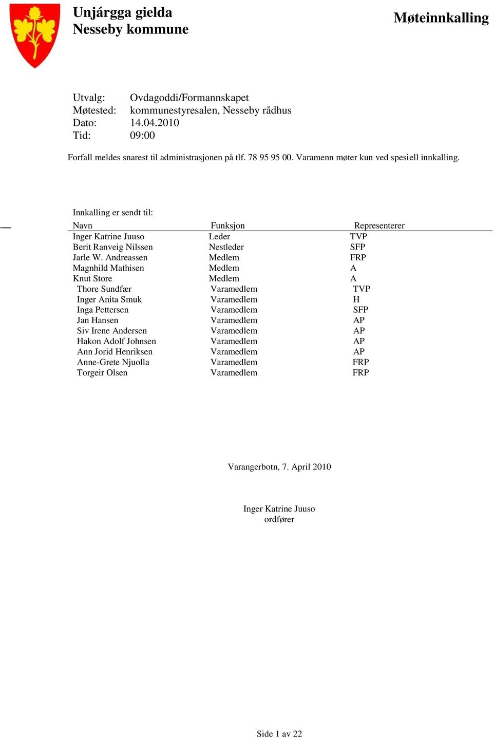 Innkalling er sendt til: Navn Funksjon Representerer Inger Katrine Juuso Leder TVP Berit Ranveig Nilssen Nestleder SFP Jarle W.