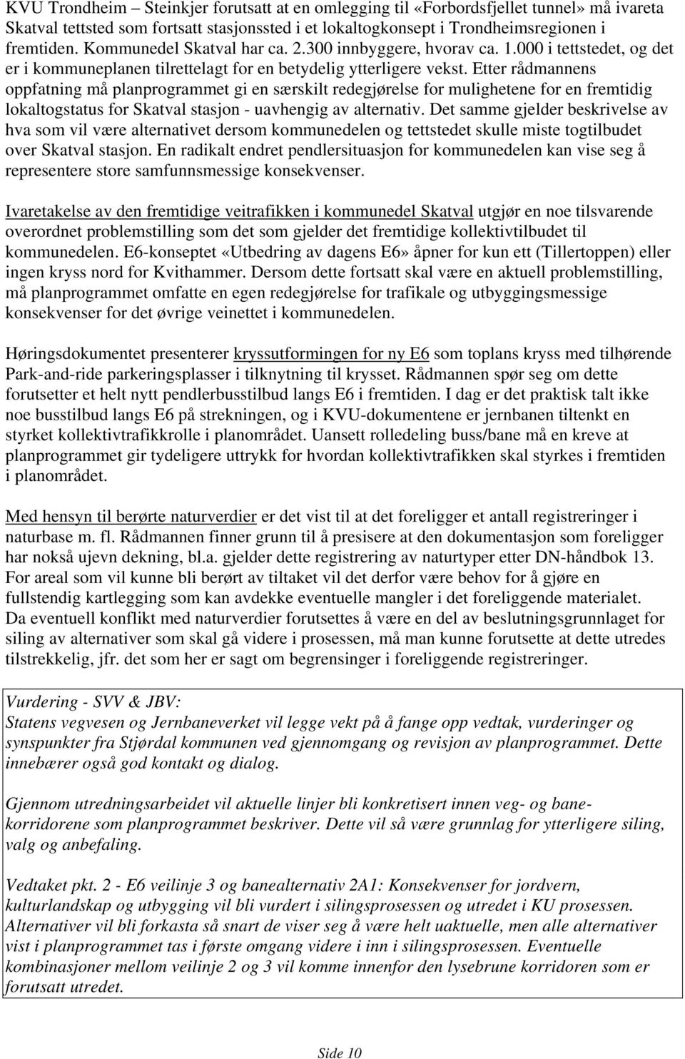 Etter rådmannens oppfatning må planprogrammet gi en særskilt redegjørelse for mulighetene for en fremtidig lokaltogstatus for Skatval stasjon - uavhengig av alternativ.