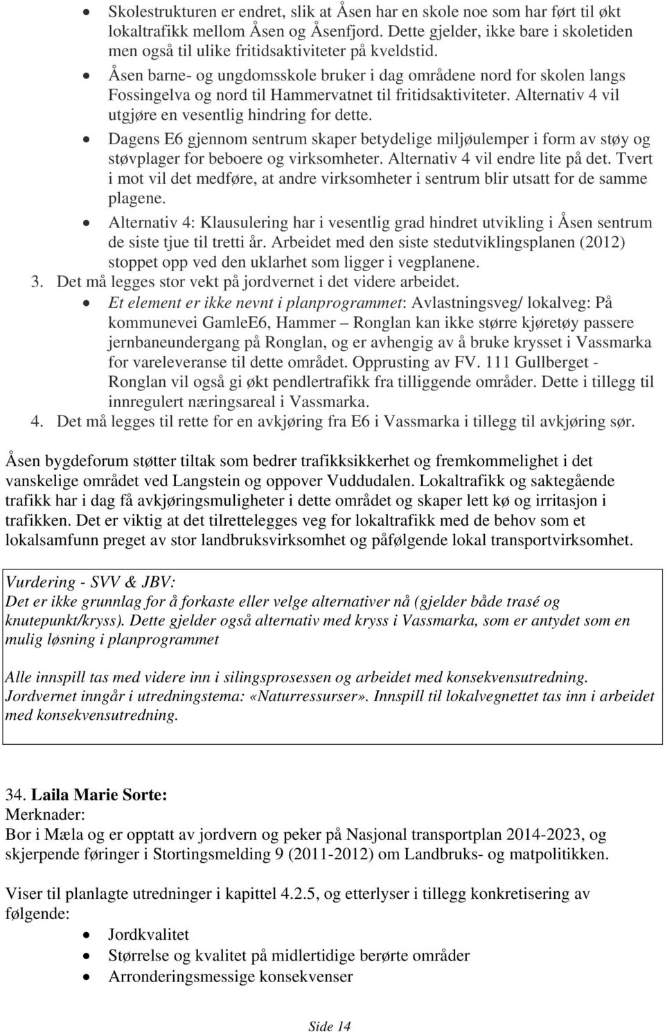 Åsen barne- og ungdomsskole bruker i dag områdene nord for skolen langs Fossingelva og nord til Hammervatnet til fritidsaktiviteter. Alternativ 4 vil utgjøre en vesentlig hindring for dette.