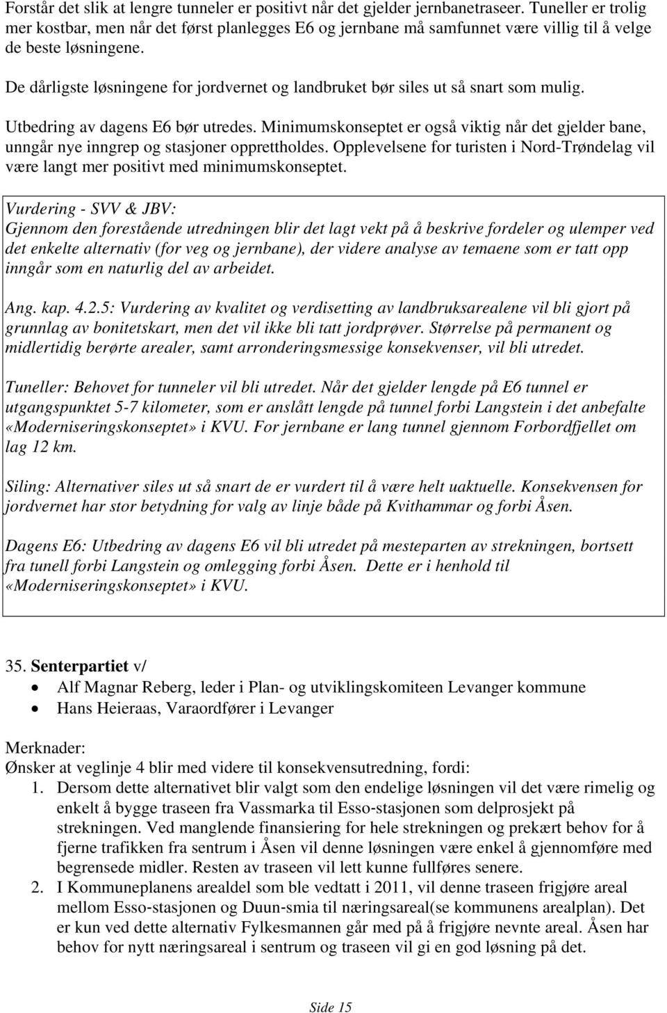 De dårligste løsningene for jordvernet og landbruket bør siles ut så snart som mulig. Utbedring av dagens E6 bør utredes.