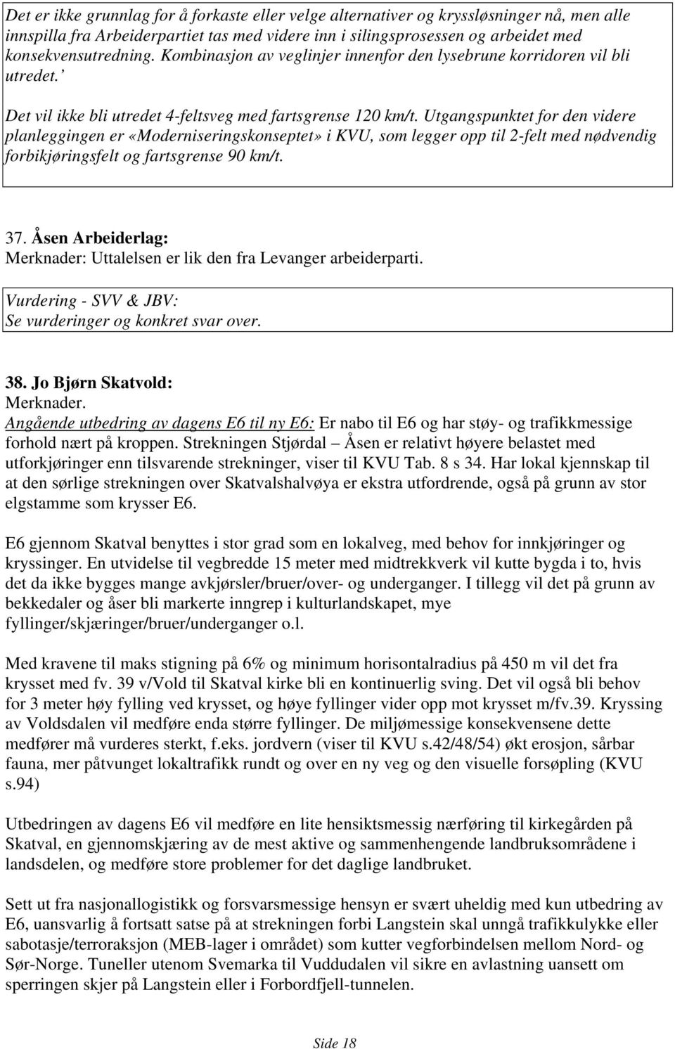 Utgangspunktet for den videre planleggingen er «Moderniseringskonseptet» i KVU, som legger opp til 2-felt med nødvendig forbikjøringsfelt og fartsgrense 90 km/t. 37.