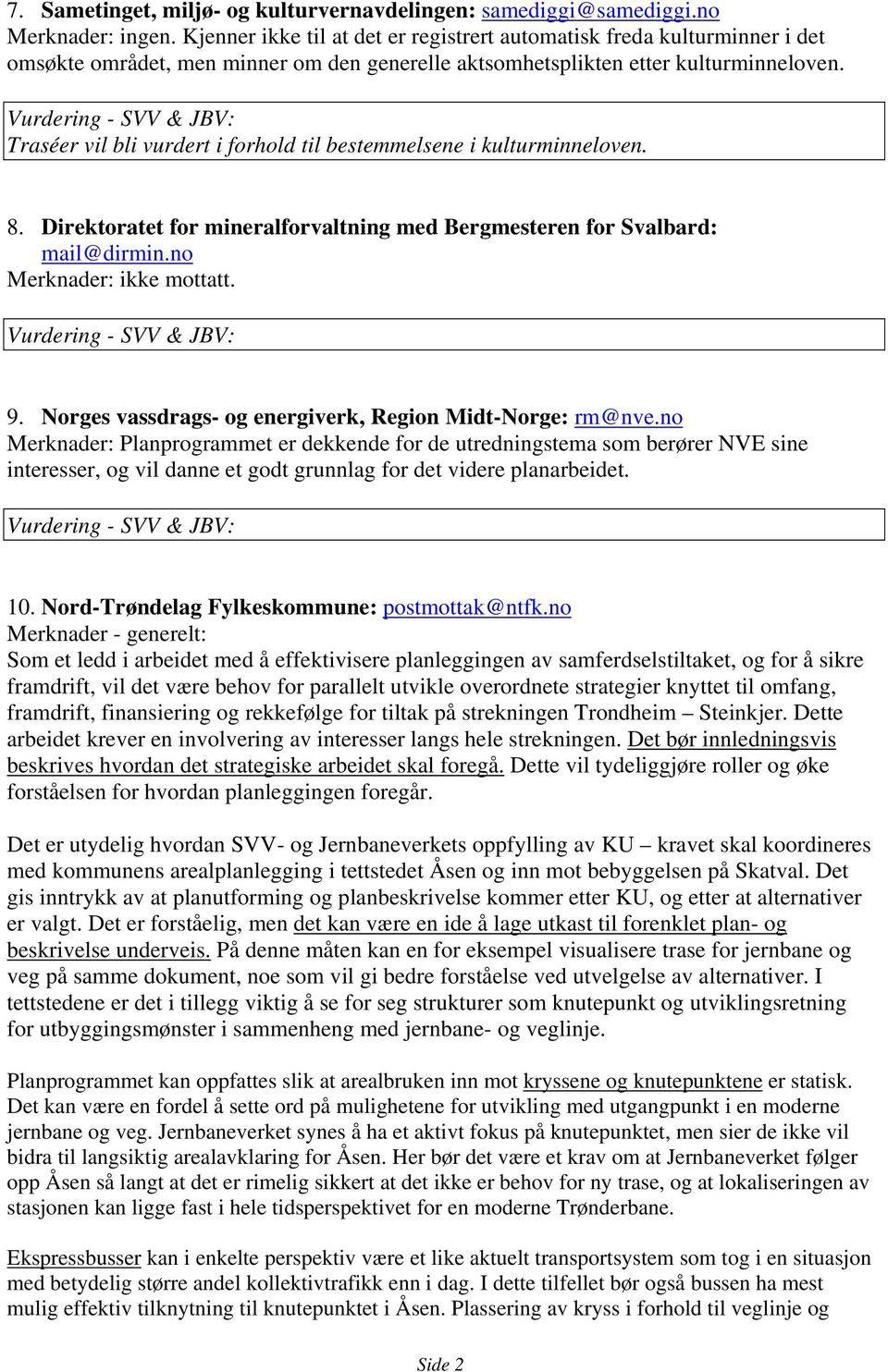 Traséer vil bli vurdert i forhold til bestemmelsene i kulturminneloven. 8. Direktoratet for mineralforvaltning med Bergmesteren for Svalbard: mail@dirmin.no 9.