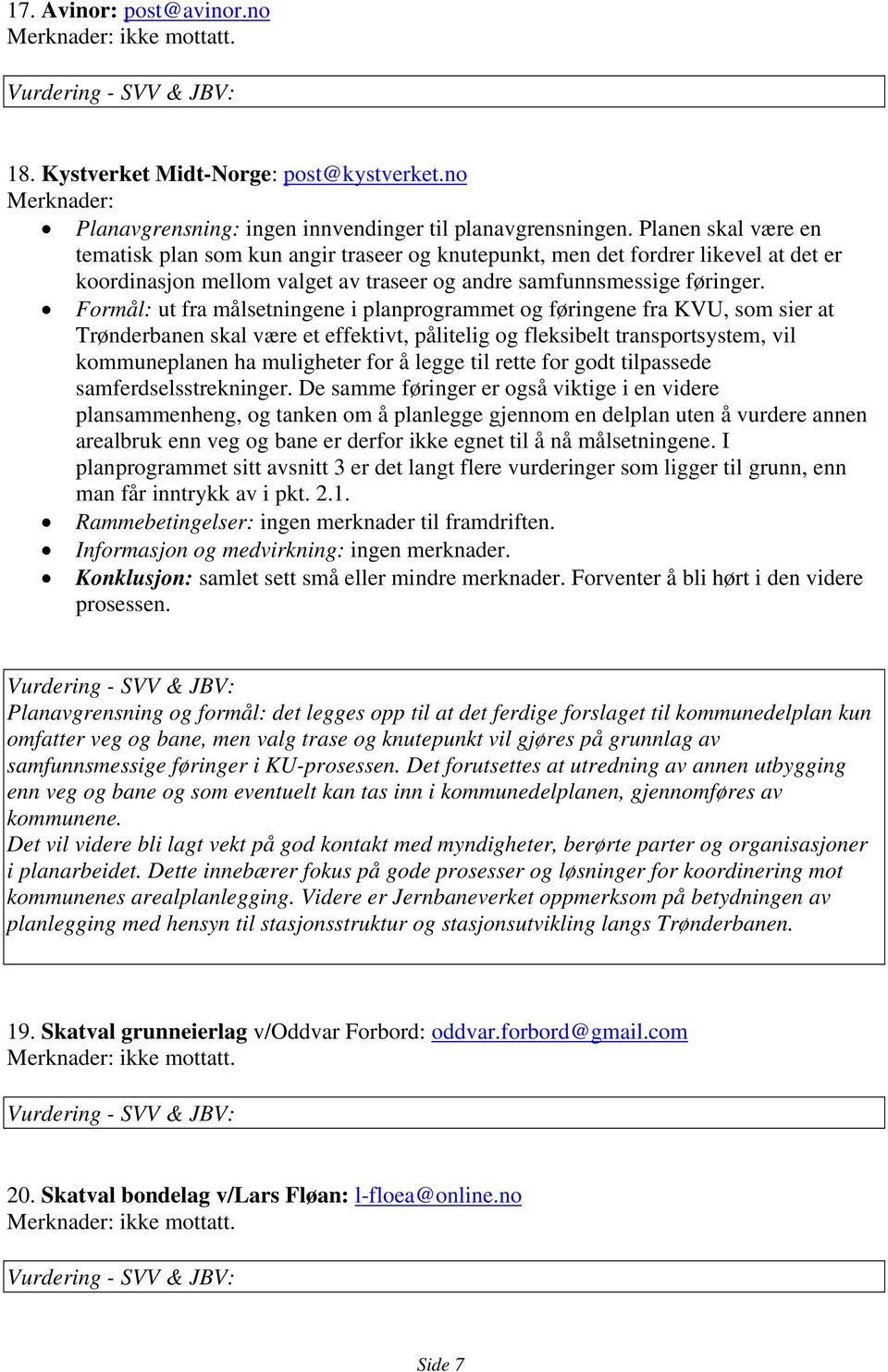 Formål: ut fra målsetningene i planprogrammet og føringene fra KVU, som sier at Trønderbanen skal være et effektivt, pålitelig og fleksibelt transportsystem, vil kommuneplanen ha muligheter for å