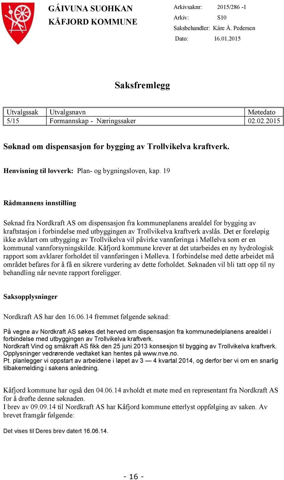 19 Rådmannens innstilling Søknad fra Nordkraft AS om dispensasjon fra kommuneplanens arealdel for bygging av kraftstasjon i forbindelse med utbyggingen av Trollvikelva kraftverk avslås.