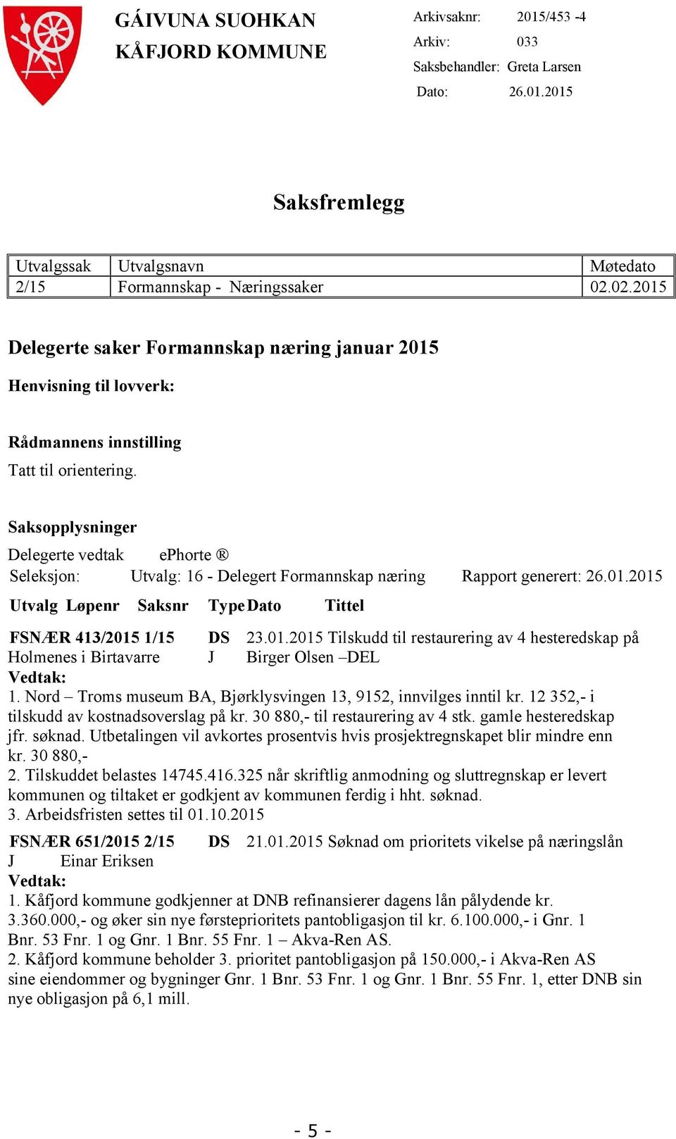 Saksopplysninger Delegerte vedtak ephorte Seleksjon: Utvalg: 16 - Delegert Formannskap næring Rapport generert: 26.01.