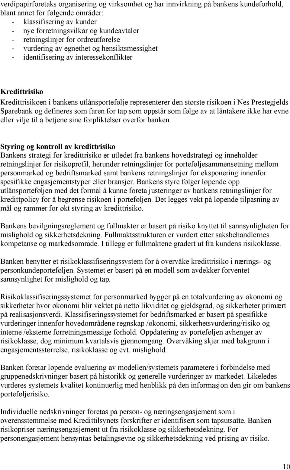 største risikoen i Nes Prestegjelds Sparebank og defineres som faren for tap som oppstår som følge av at låntakere ikke har evne eller vilje til å betjene sine forpliktelser overfor banken.