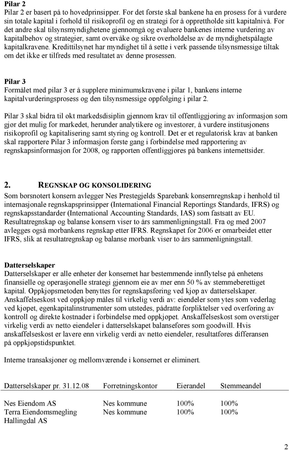 For det andre skal tilsynsmyndighetene gjennomgå og evaluere bankenes interne vurdering av kapitalbehov og strategier, samt overvåke og sikre overholdelse av de myndighetspålagte kapitalkravene.