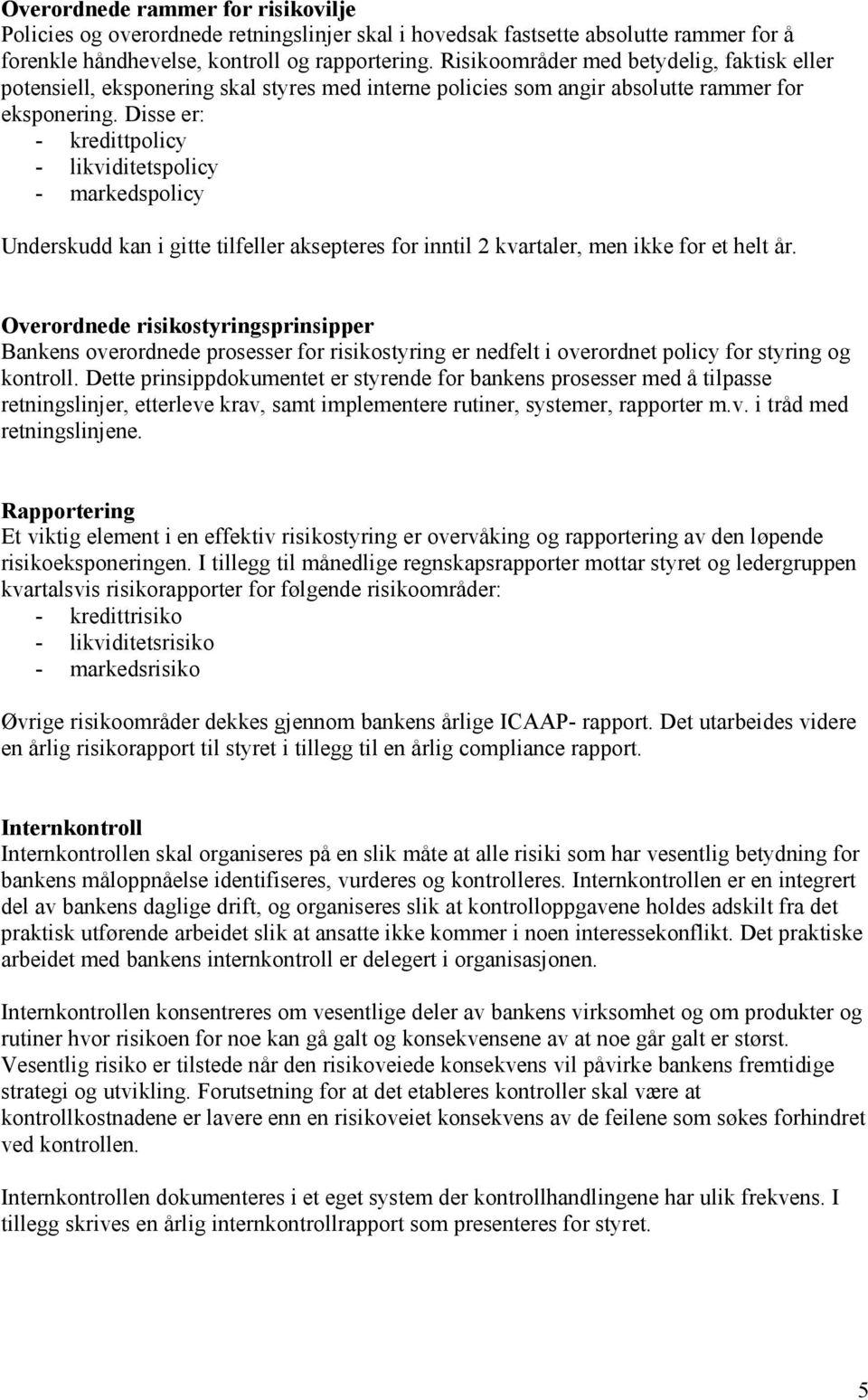 Disse er: - kredittpolicy - likviditetspolicy - markedspolicy Underskudd kan i gitte tilfeller aksepteres for inntil 2 kvartaler, men ikke for et helt år.