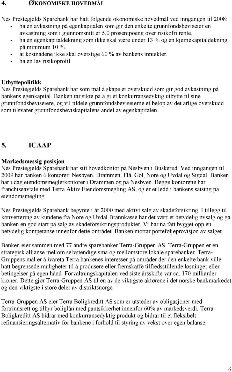 - at kostnadene ikke skal overstige 60 % av bankens inntekter. - ha en lav risikoprofil.