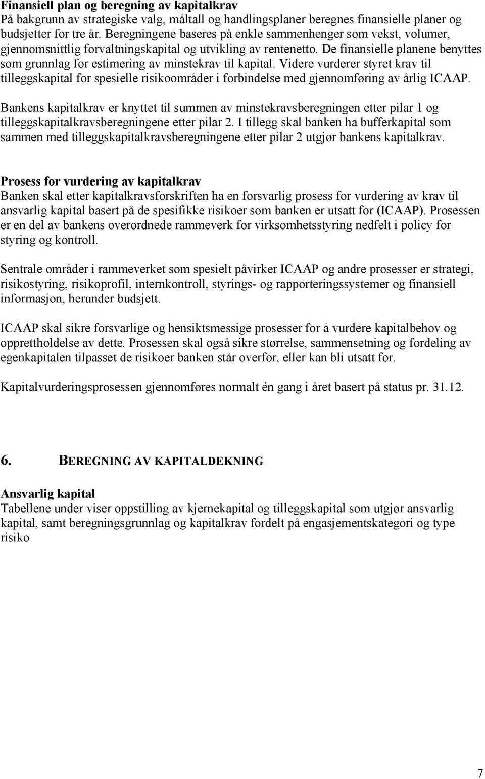 De finansielle planene benyttes som grunnlag for estimering av minstekrav til kapital.