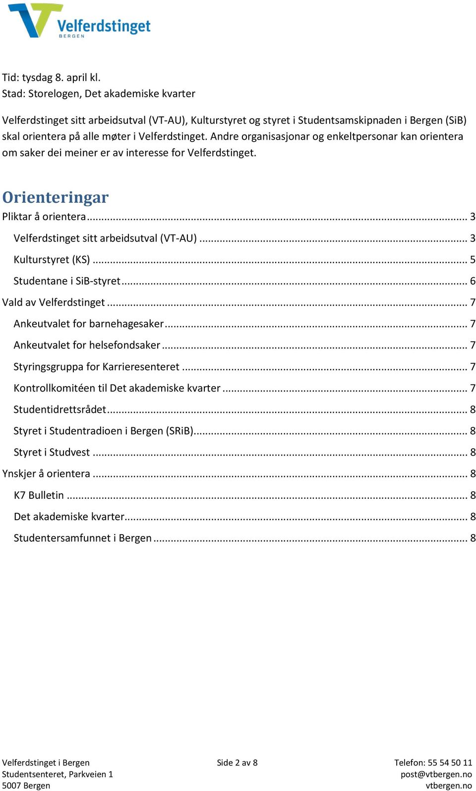 Andre organisasjonar og enkeltpersonar kan orientera om saker dei meiner er av interesse for Velferdstinget. Orienteringar Pliktar å orientera... 3 Velferdstinget sitt arbeidsutval (VT-AU).