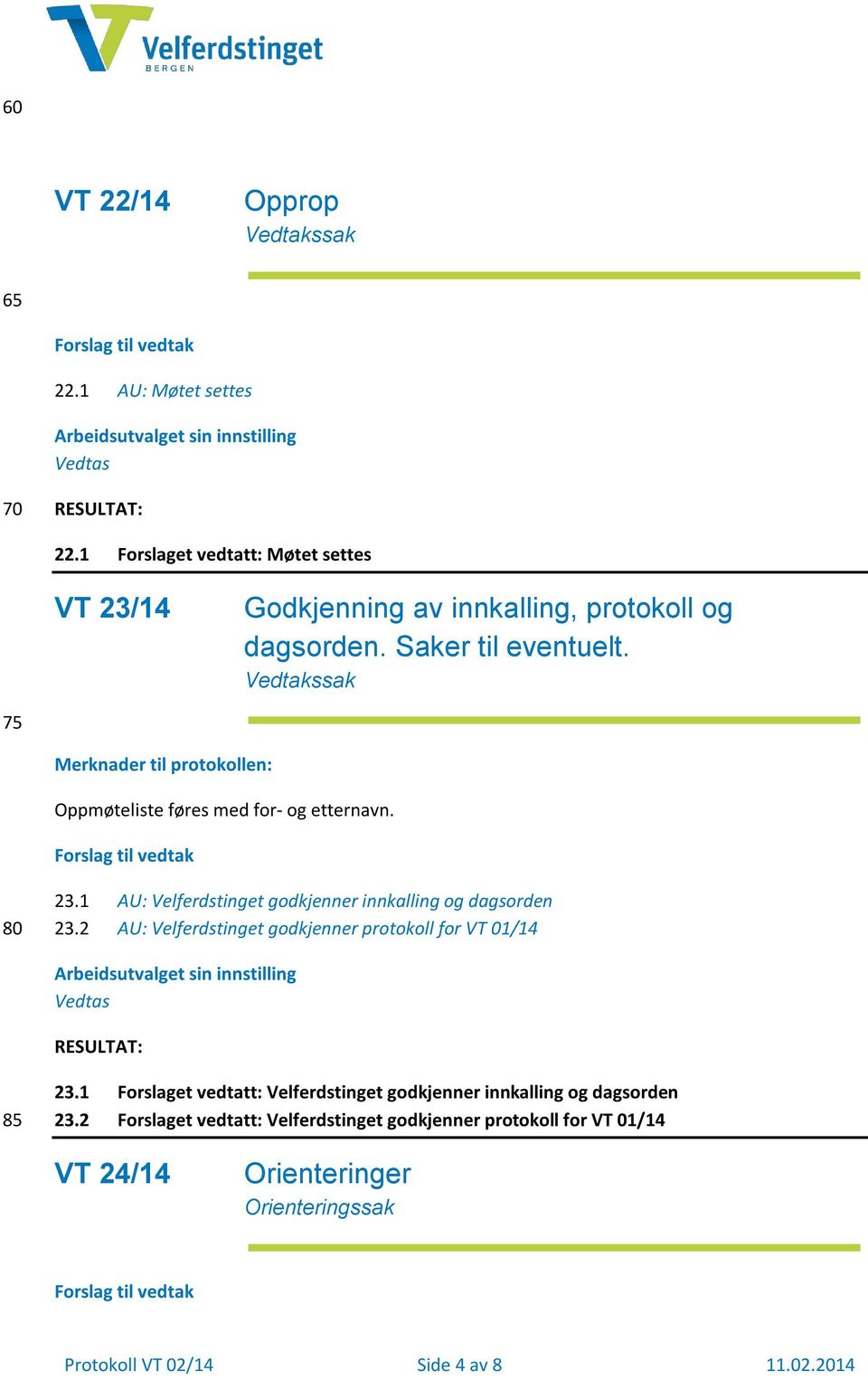 Vedtakssak 75 Merknader til protokollen: Oppmøteliste føres med for- og etternavn. Forslag til vedtak 80 23.1 AU: Velferdstinget godkjenner innkalling og dagsorden 23.