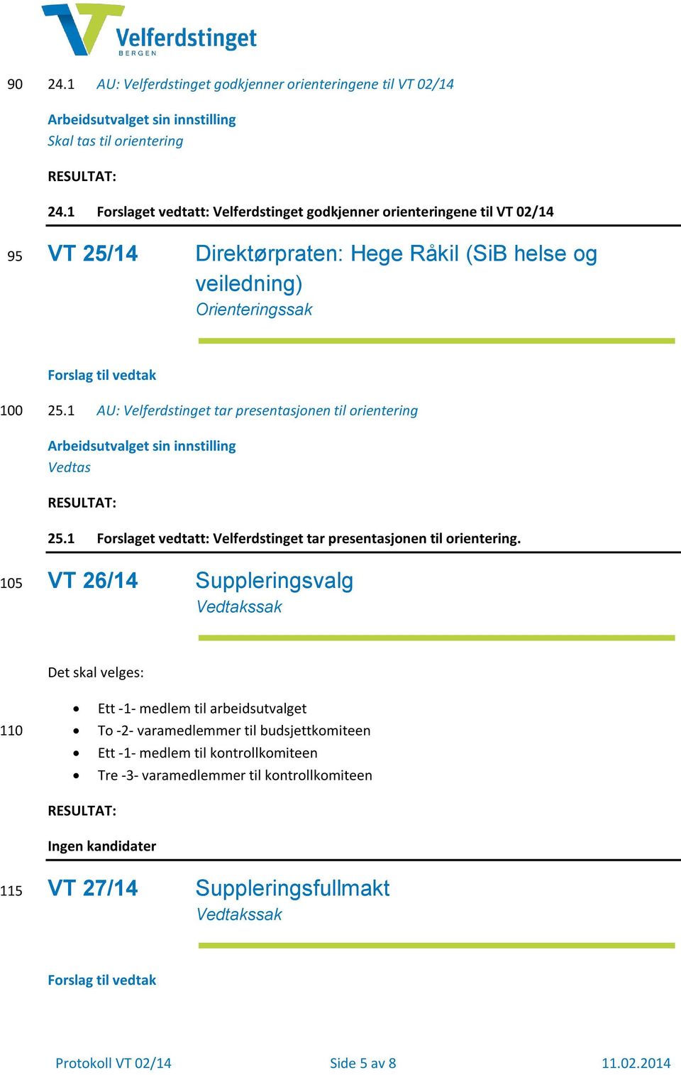 1 AU: Velferdstinget tar presentasjonen til orientering Arbeidsutvalget sin innstilling Vedtas RESULTAT: 25.1 Forslaget vedtatt: Velferdstinget tar presentasjonen til orientering.