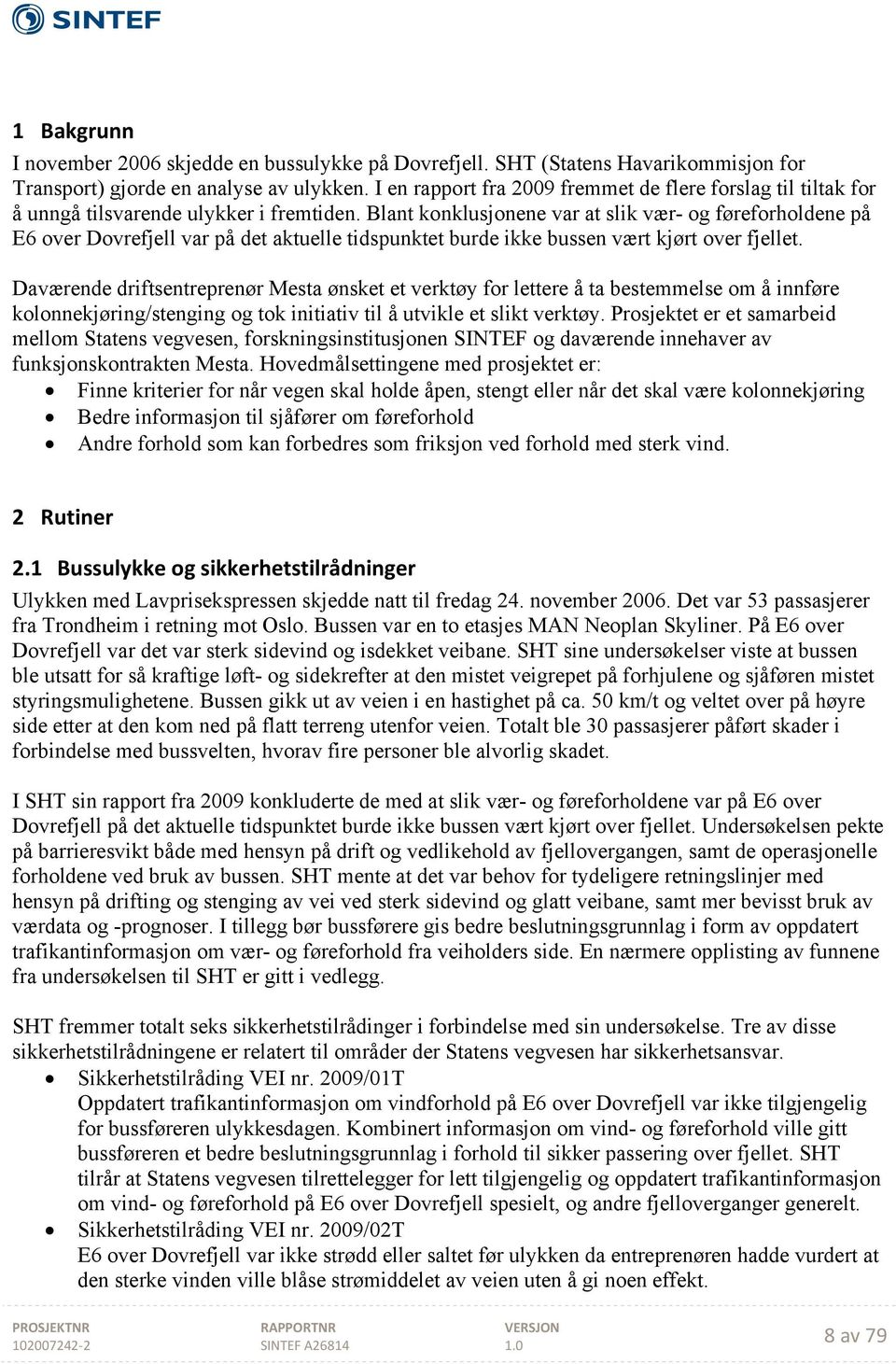 Blant konklusjonene var at slik vær- og føreforholdene på E6 over Dovrefjell var på det aktuelle tidspunktet burde ikke bussen vært kjørt over fjellet.