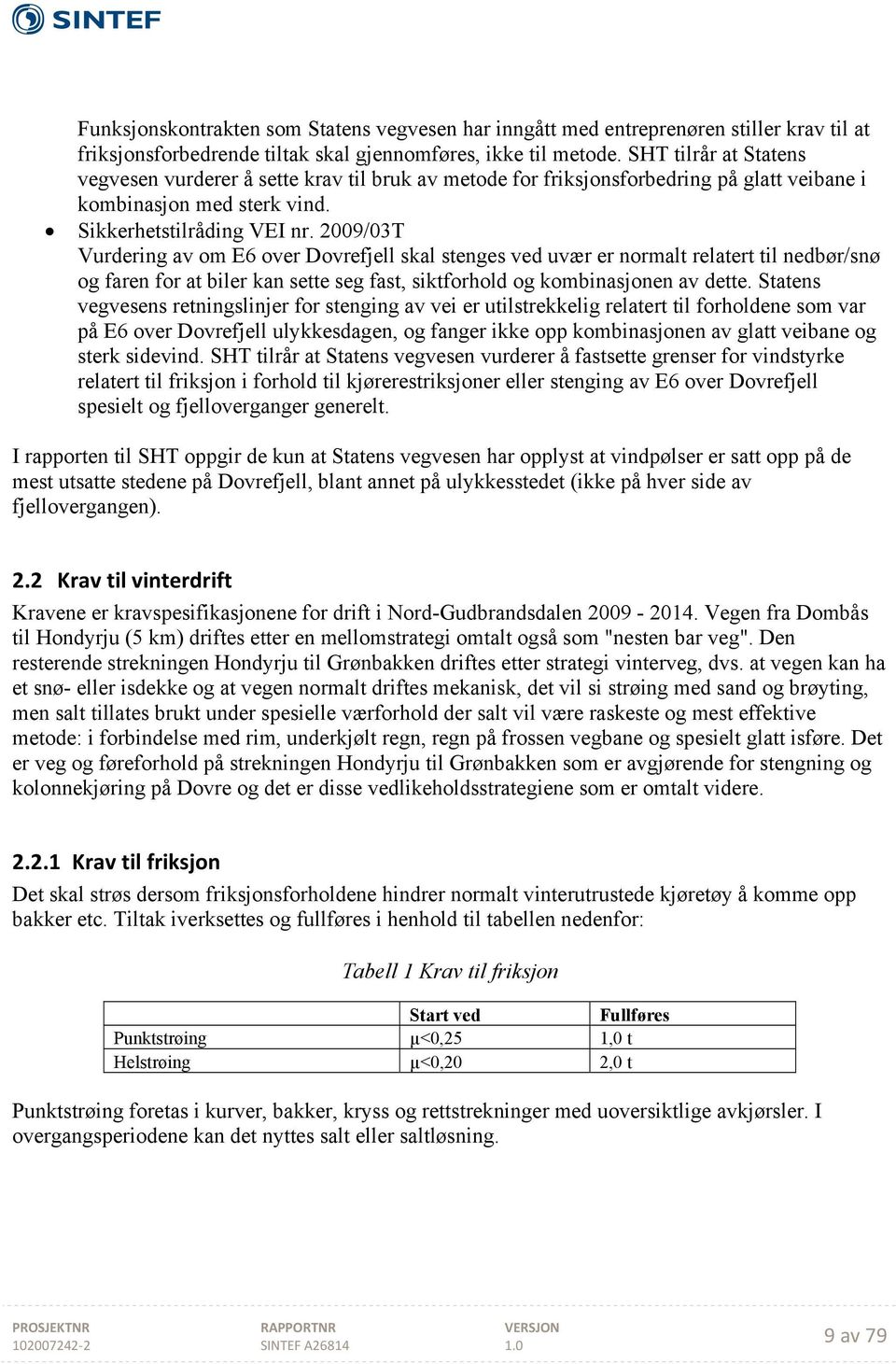 2009/03T Vurdering av om E6 over Dovrefjell skal stenges ved uvær er normalt relatert til nedbør/snø og faren for at biler kan sette seg fast, siktforhold og kombinasjonen av dette.