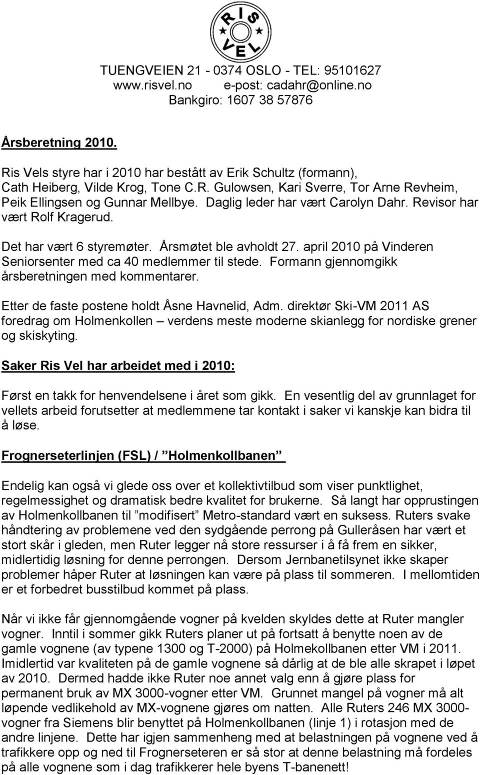 Daglig leder har vært Carolyn Dahr. Revisor har vært Rolf Kragerud. Det har vært 6 styremøter. Årsmøtet ble avholdt 27. april 2010 på Vinderen Seniorsenter med ca 40 medlemmer til stede.