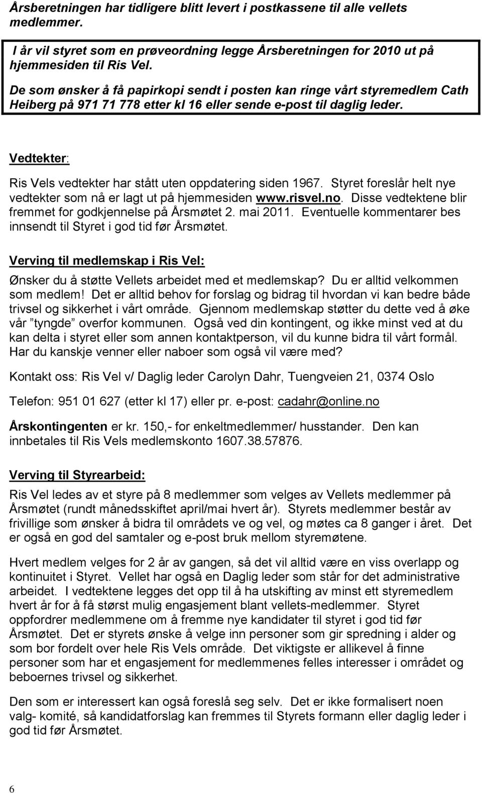 Vedtekter: Ris Vels vedtekter har stått uten oppdatering siden 1967. Styret foreslår helt nye vedtekter som nå er lagt ut på hjemmesiden www.risvel.no.