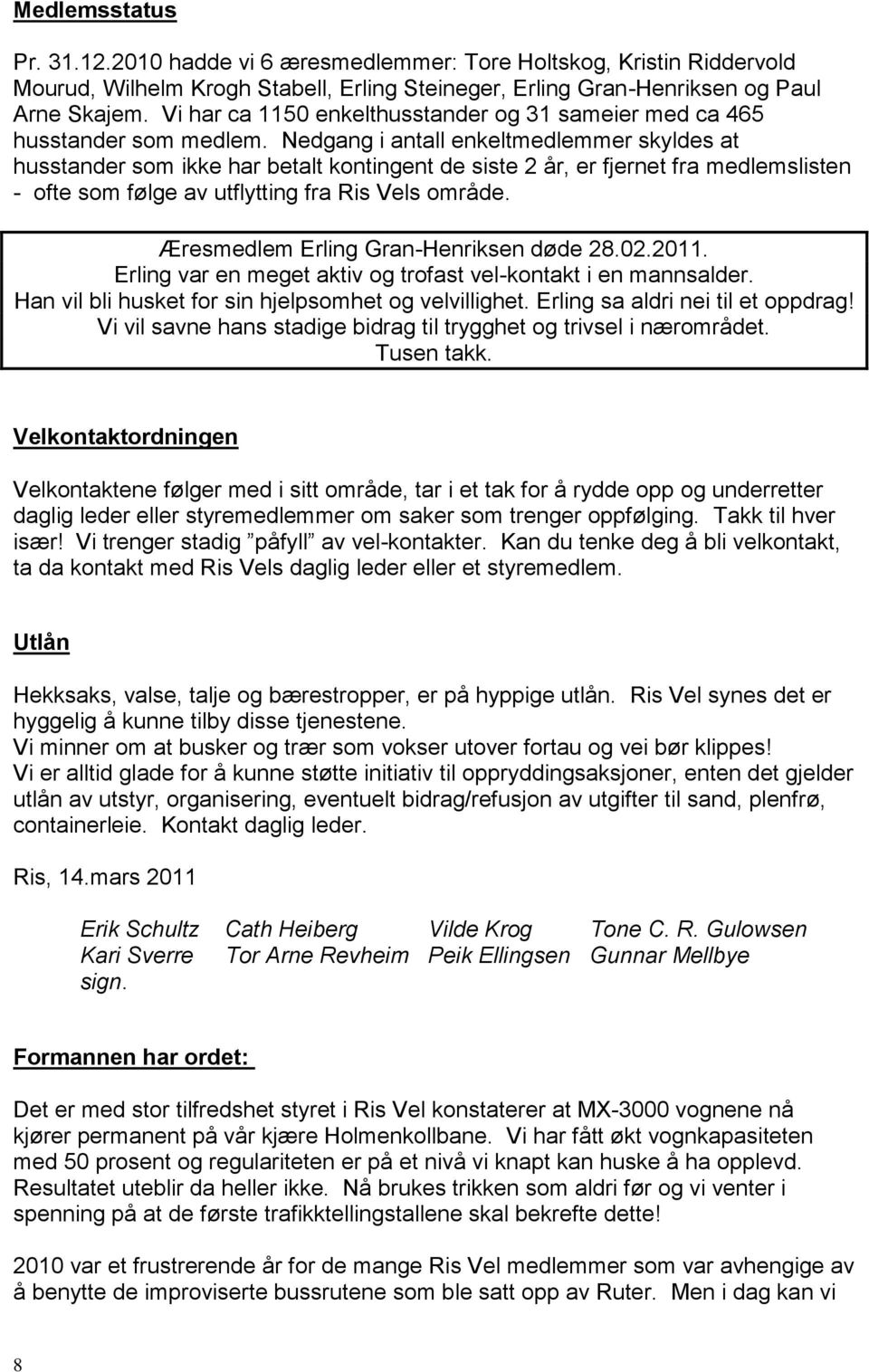 Nedgang i antall enkeltmedlemmer skyldes at husstander som ikke har betalt kontingent de siste 2 år, er fjernet fra medlemslisten - ofte som følge av utflytting fra Ris Vels område.