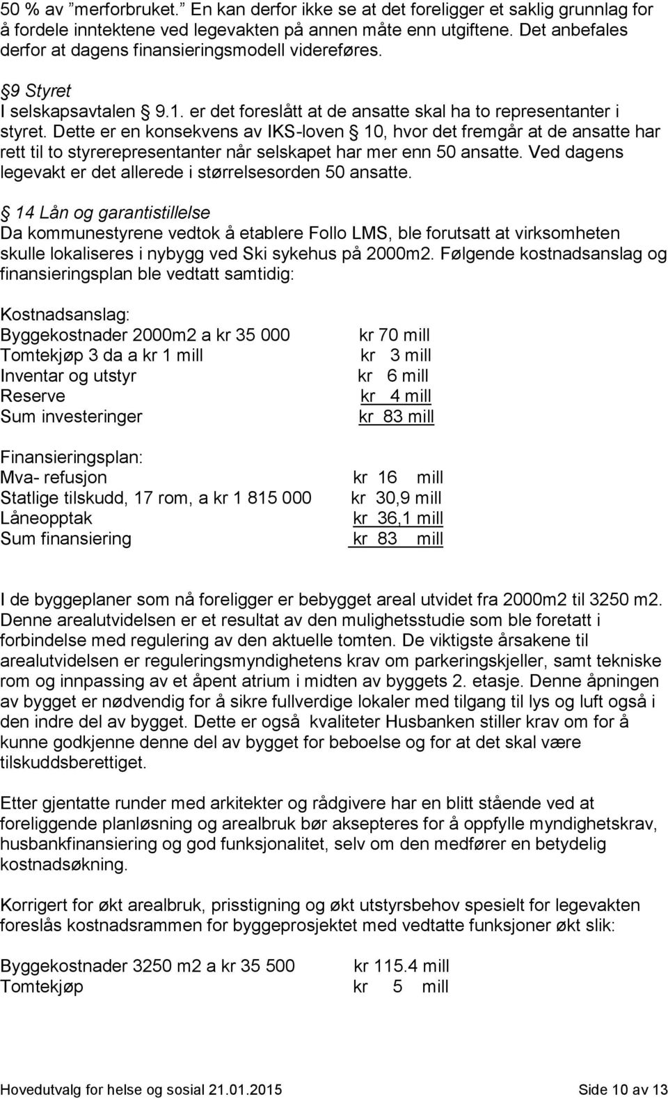 Dette er en konsekvens av IKS-loven 10, hvor det fremgår at de ansatte har rett til to styrerepresentanter når selskapet har mer enn 50 ansatte.