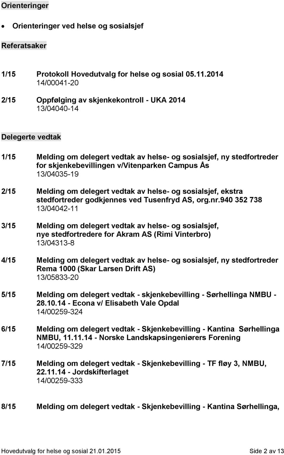 v/vitenparken Campus Ås 13/04035-19 2/15 Melding om delegert vedtak av helse- og sosialsjef, ekstra stedfortreder godkjennes ved Tusenfryd AS, org.nr.