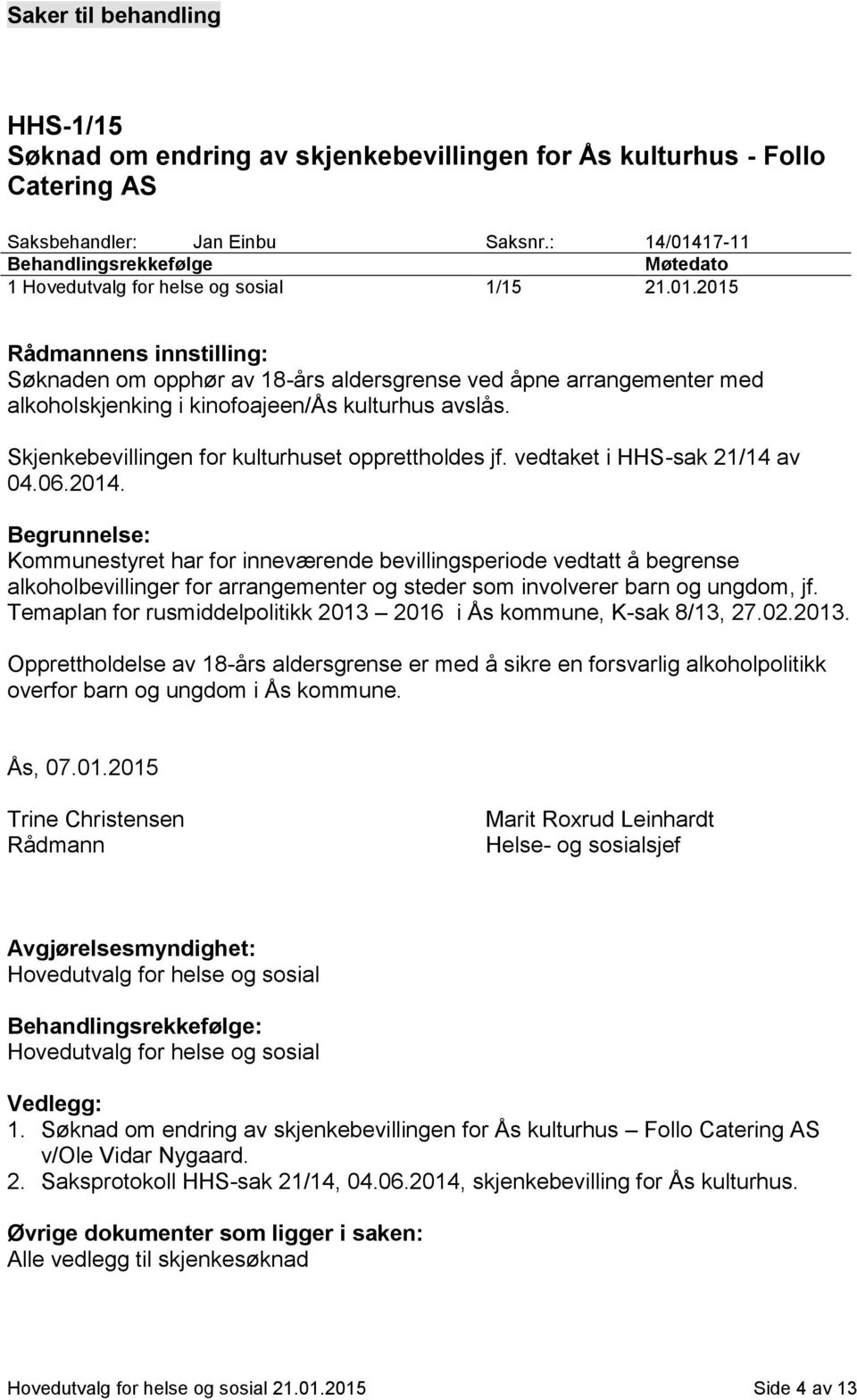 Skjenkebevillingen for kulturhuset opprettholdes jf. vedtaket i HHS-sak 21/14 av 04.06.2014.