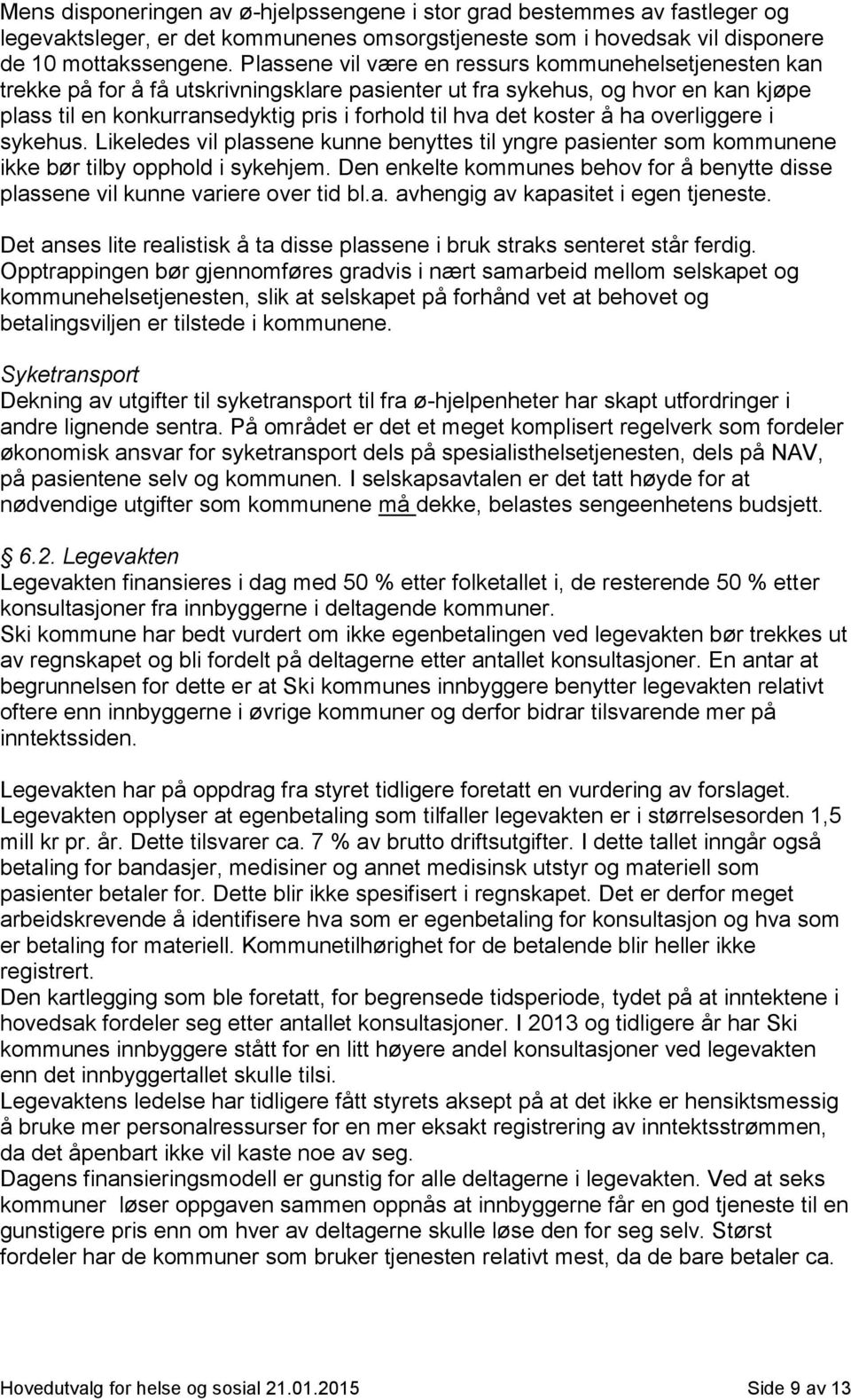 koster å ha overliggere i sykehus. Likeledes vil plassene kunne benyttes til yngre pasienter som kommunene ikke bør tilby opphold i sykehjem.