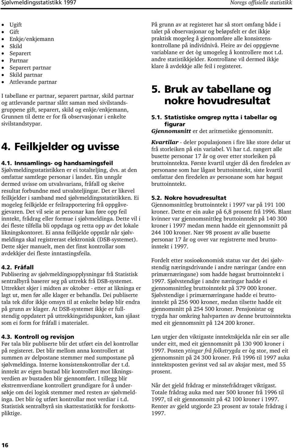 sivilstandstypar. 4. Feilkjelder og uvisse 4.. Innsamlings- og handsamingsfeil Sjølvmeldingsstatistikken er ei totalteljing, dvs. at den omfattar samtlege personar i landet.