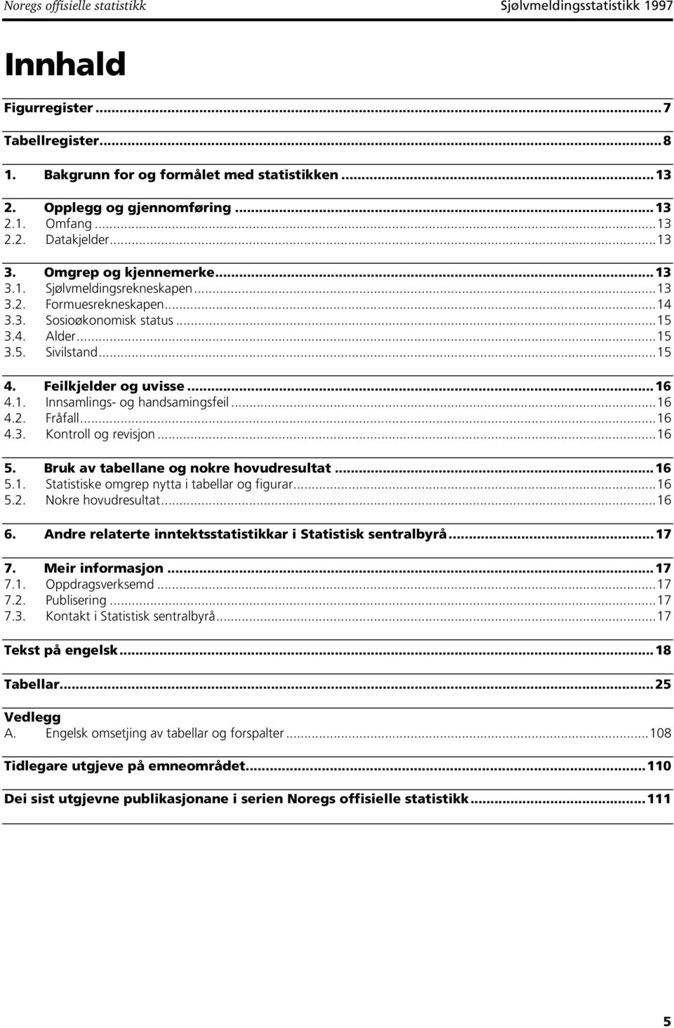 . Innsamlings- og handsamingsfeil...6 4.2. Fråfall...6 4.3. Kontroll og revisjon...6 5. Bruk av tabellane og nokre hovudresultat...6 5.. Statistiske omgrep nytta i tabellar og figurar...6 5.2. Nokre hovudresultat.