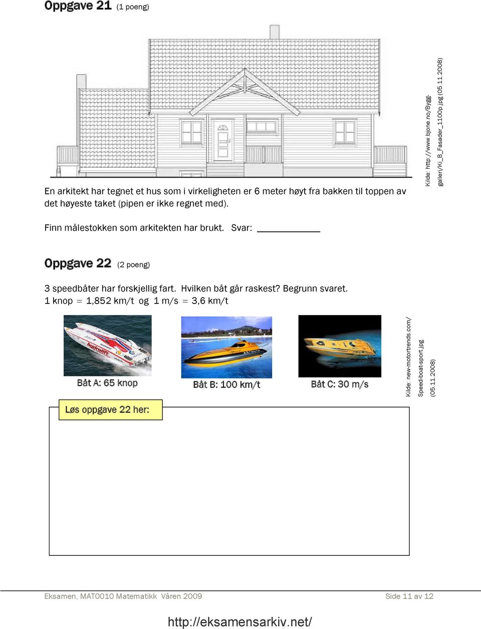 0p.jpg (05.11.2008) Oppgave 22 (2 poeng) 3 speedbåter har forskjellig fart. Hvilken båt går raskest? Begrunn svaret.