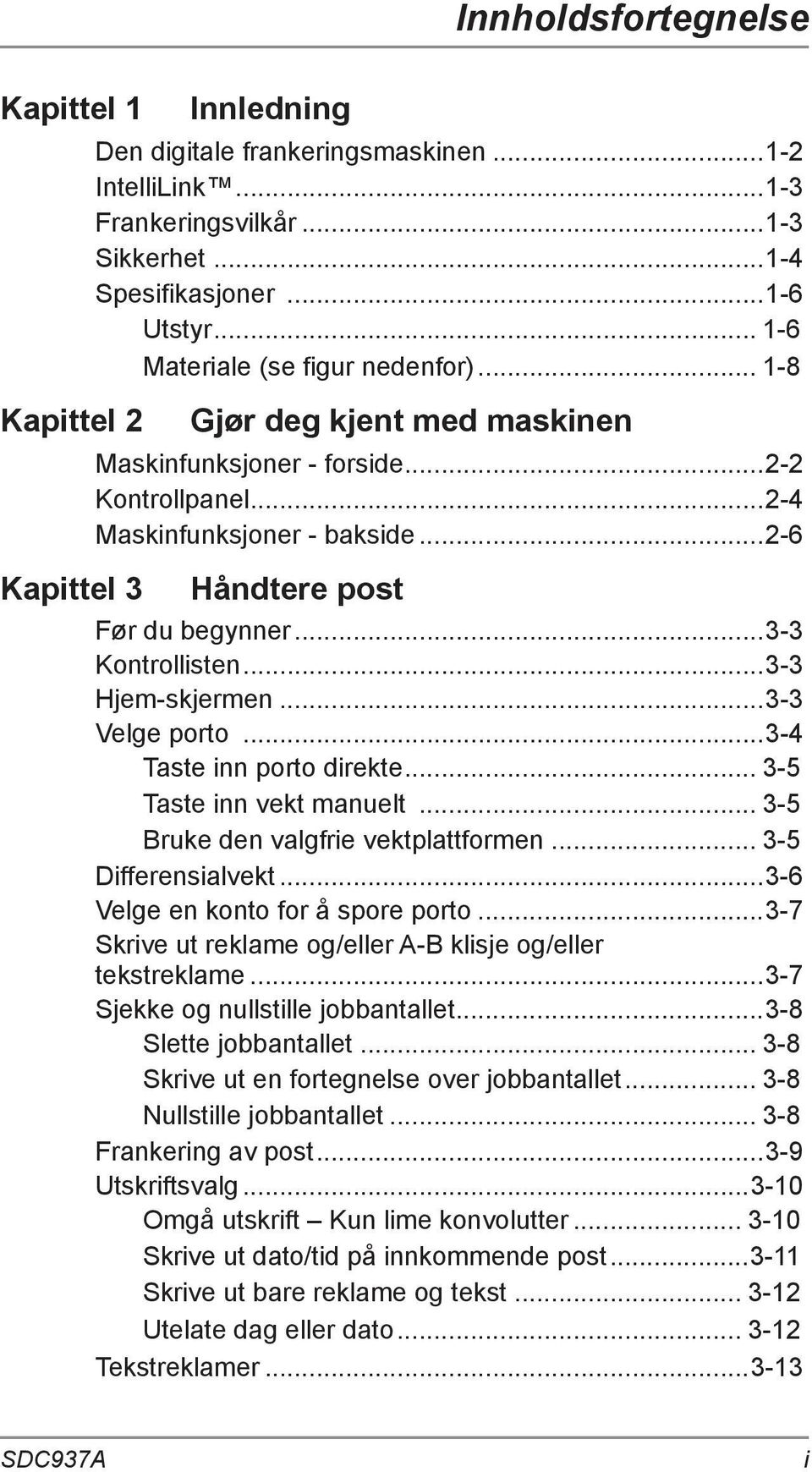 ..3-3 Kontrollisten...3-3 Hjem-skjermen...3-3 Velge porto...3-4 Taste inn porto direkte... 3-5 Taste inn vekt manuelt... 3-5 Bruke den valgfrie vektplattformen... 3-5 Differensialvekt.