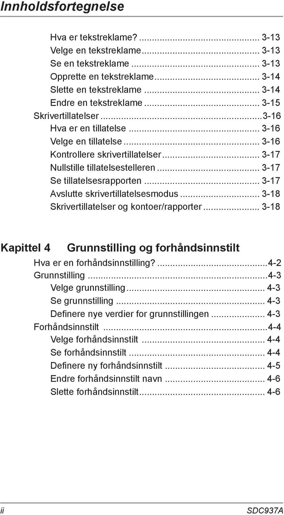 .. 3-17 Avslutte skrivertillatelsesmodus... 3-18 Skrivertillatelser og kontoer/rapporter... 3-18 Kapittel 4 Grunnstilling og forhåndsinnstilt Hva er en forhåndsinnstilling?...4-2 Grunnstilling.