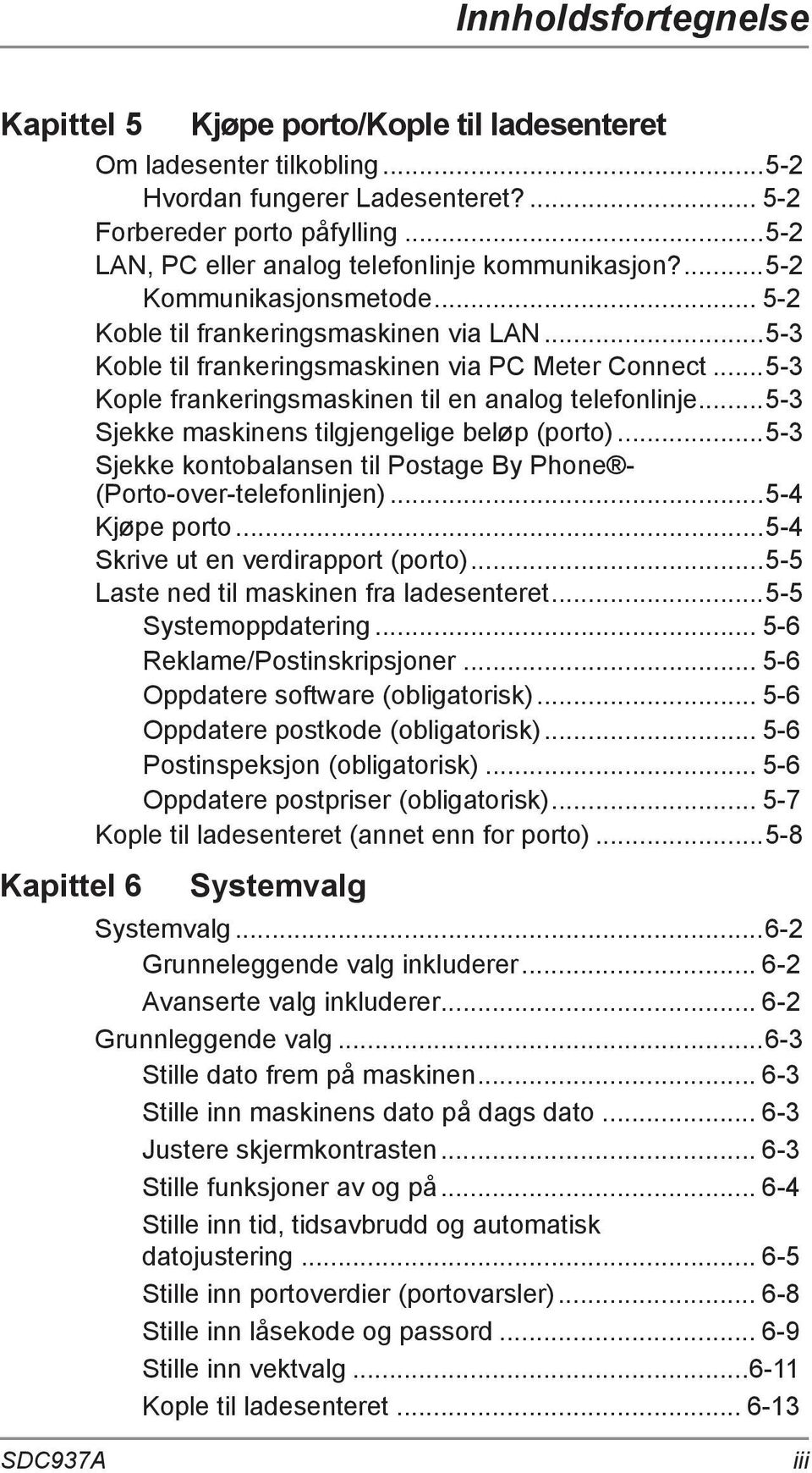 ..5-3 Kople frankeringsmaskinen til en analog telefonlinje...5-3 Sjekke maskinens tilgjengelige beløp (porto)...5-3 Sjekke kontobalansen til Postage By Phone - (Porto-over-telefonlinjen).