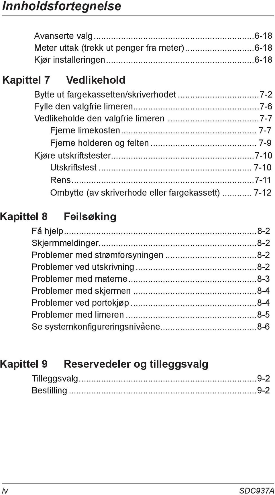 ..7-11 Ombytte (av skriverhode eller fargekassett)... 7-12 Feilsøking Få hjelp...8-2 Skjermmeldinger...8-2 Problemer med strømforsyningen...8-2 Problemer ved utskrivning...8-2 Problemer med materne.