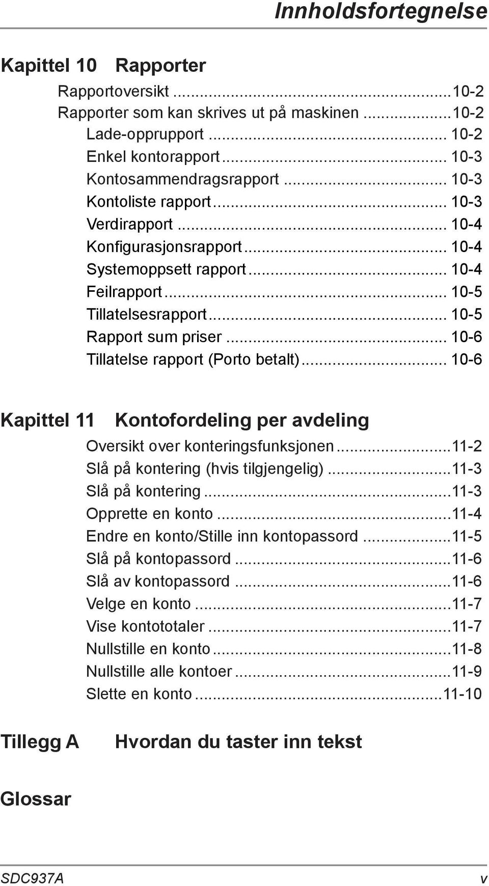 .. 10-6 Tillatelse rapport (Porto betalt)... 10-6 Kapittel 11 Kontofordeling per avdeling Oversikt over konteringsfunksjonen...11-2 Slå på kontering (hvis tilgjengelig)...11-3 Slå på kontering.