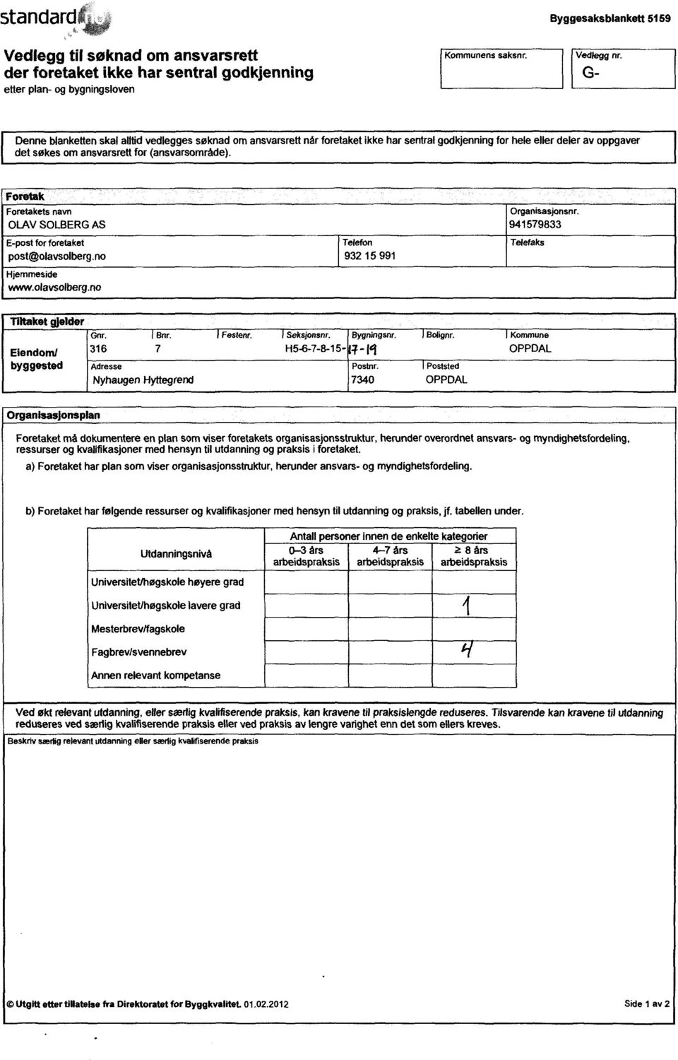 ets navn OLAVSOLBERGAS Organisasjonsnr. 941579833 E-post for foretaket post@olavsolberg.no Telefon 932 15 991 Telefeks Hjernmeside www.olavsolberg.no Tiltaket gjelder Eiendom/ byggested Gnr.