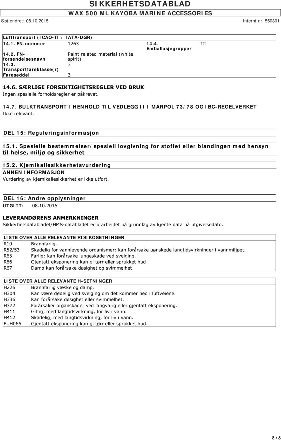 2. Kjemikaliesikkerhetsvurdering ANNEN INFORMASJON Vurdering av kjemikaliesikkerhet er ikke utført. DEL 16: Andre opplysninger UTGITT: 08.10.