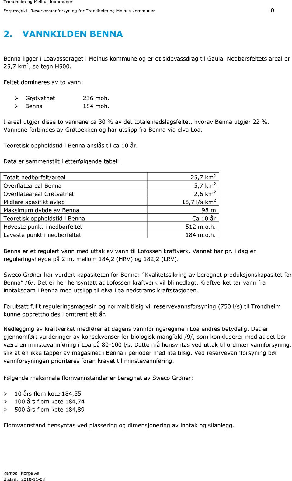 I areal utgjør disse to vannene ca 30 % av det totale nedslagsfeltet, hvorav Benna utgjør 22 %. Vannene forbindes av Grøtbekken og har utslipp fra Benna via elva Loa.