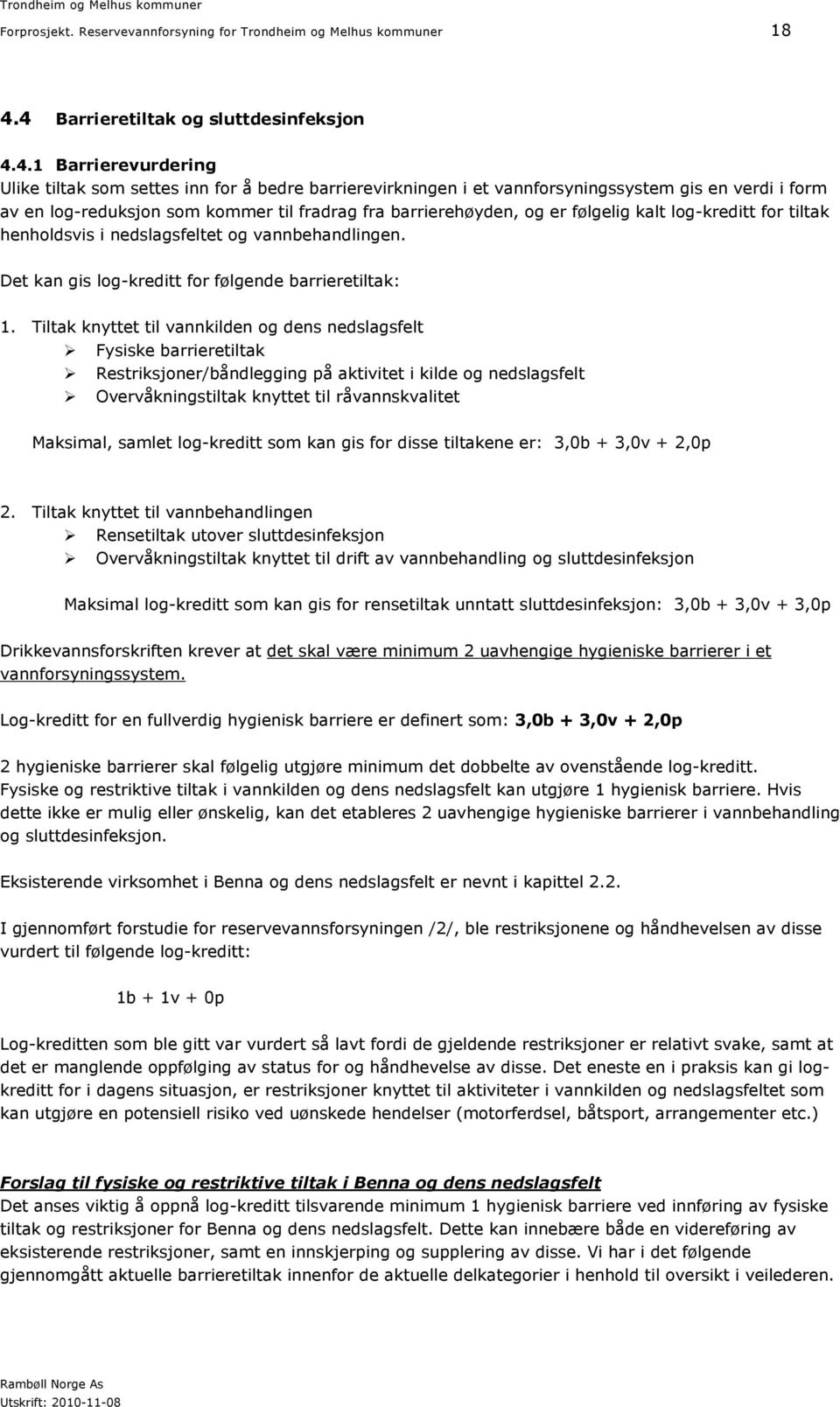 til fradrag fra barrierehøyden, og er følgelig kalt log-kreditt for tiltak henholdsvis i nedslagsfeltet og vannbehandlingen. Det kan gis log-kreditt for følgende barrieretiltak: 1.