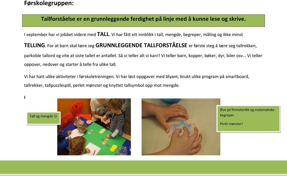 For at barn skal lære seg GRUNNLEGGENDE TALLFORSTÅELSE er første steg å lære seg tallrekken, parkoble tallord og vite at siste tallet er antallet. Så vi teller alt vi kan!