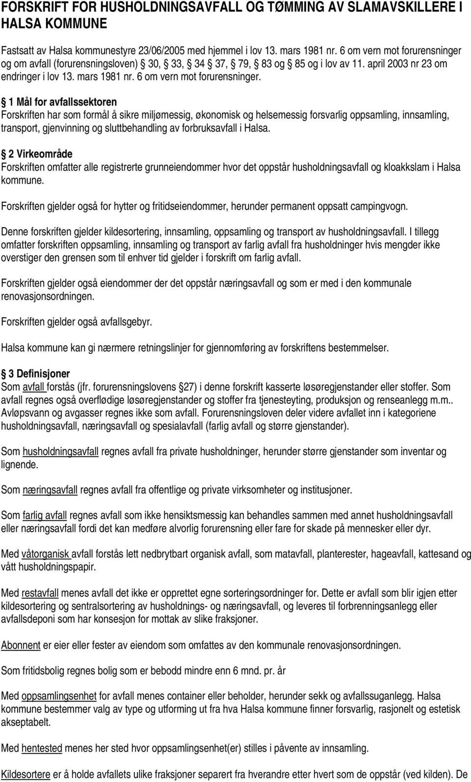 1 Mål for avfallssektoren Forskriften har som formål å sikre miljømessig, økonomisk og helsemessig forsvarlig oppsamling, innsamling, transport, gjenvinning og sluttbehandling av forbruksavfall i