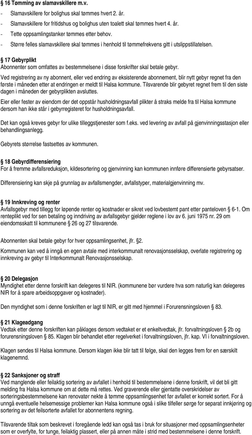 Ved registrering av ny abonnent, eller ved endring av eksisterende abonnement, blir nytt gebyr regnet fra den første i måneden etter at endringen er meldt til Halsa kommune.