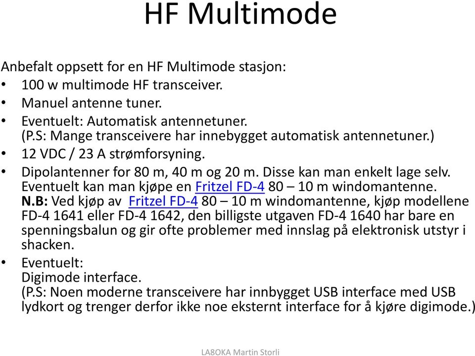 Eventuelt kan man kjøpe en Fritzel FD-4 80 10 m windomantenne. N.