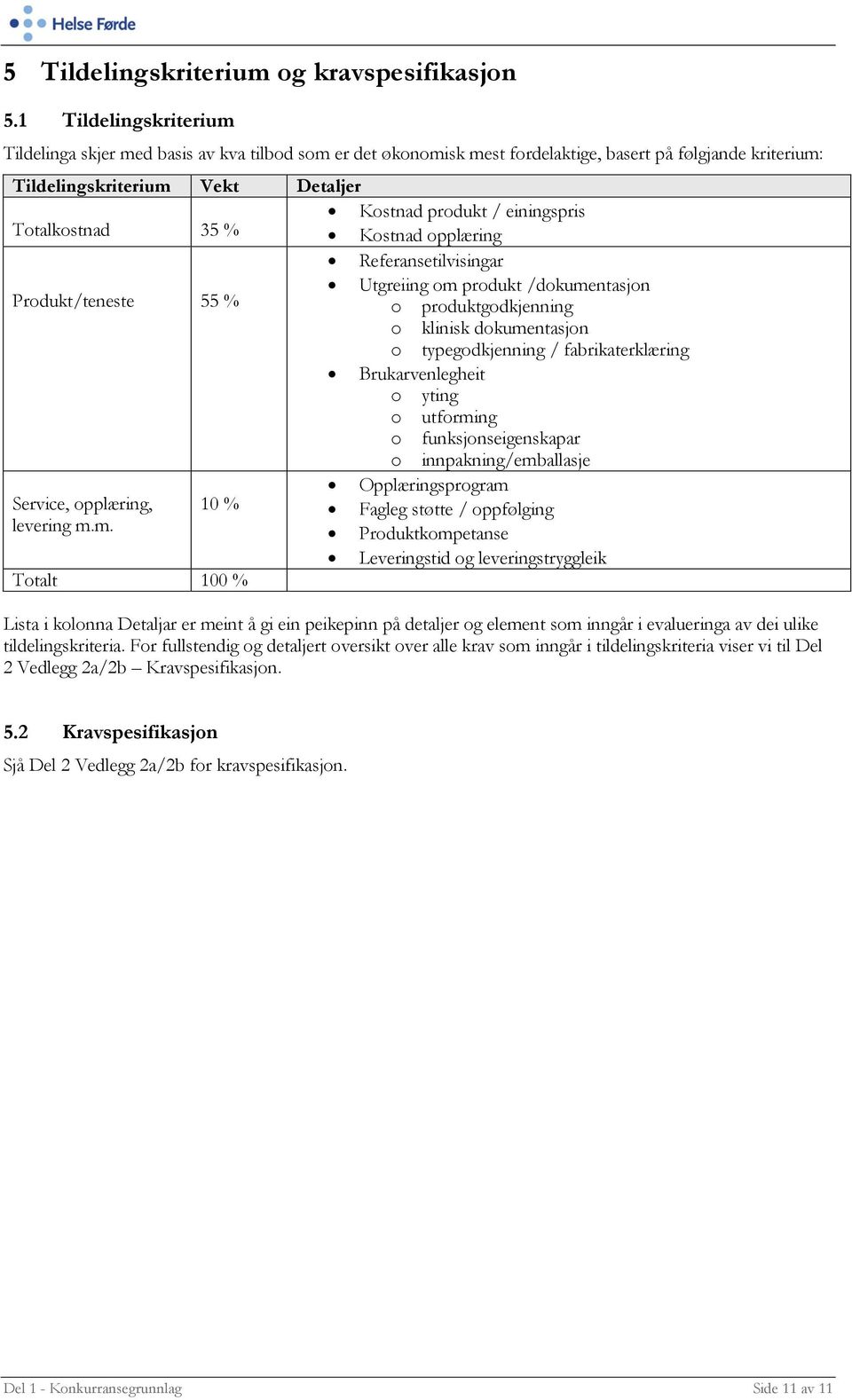 Totalkostnad 35 % Kostnad opplæring Referansetilvisingar Utgreiing om produkt /dokumentasjon Produkt/teneste 55 % o produktgodkjenning o klinisk dokumentasjon o typegodkjenning / fabrikaterklæring