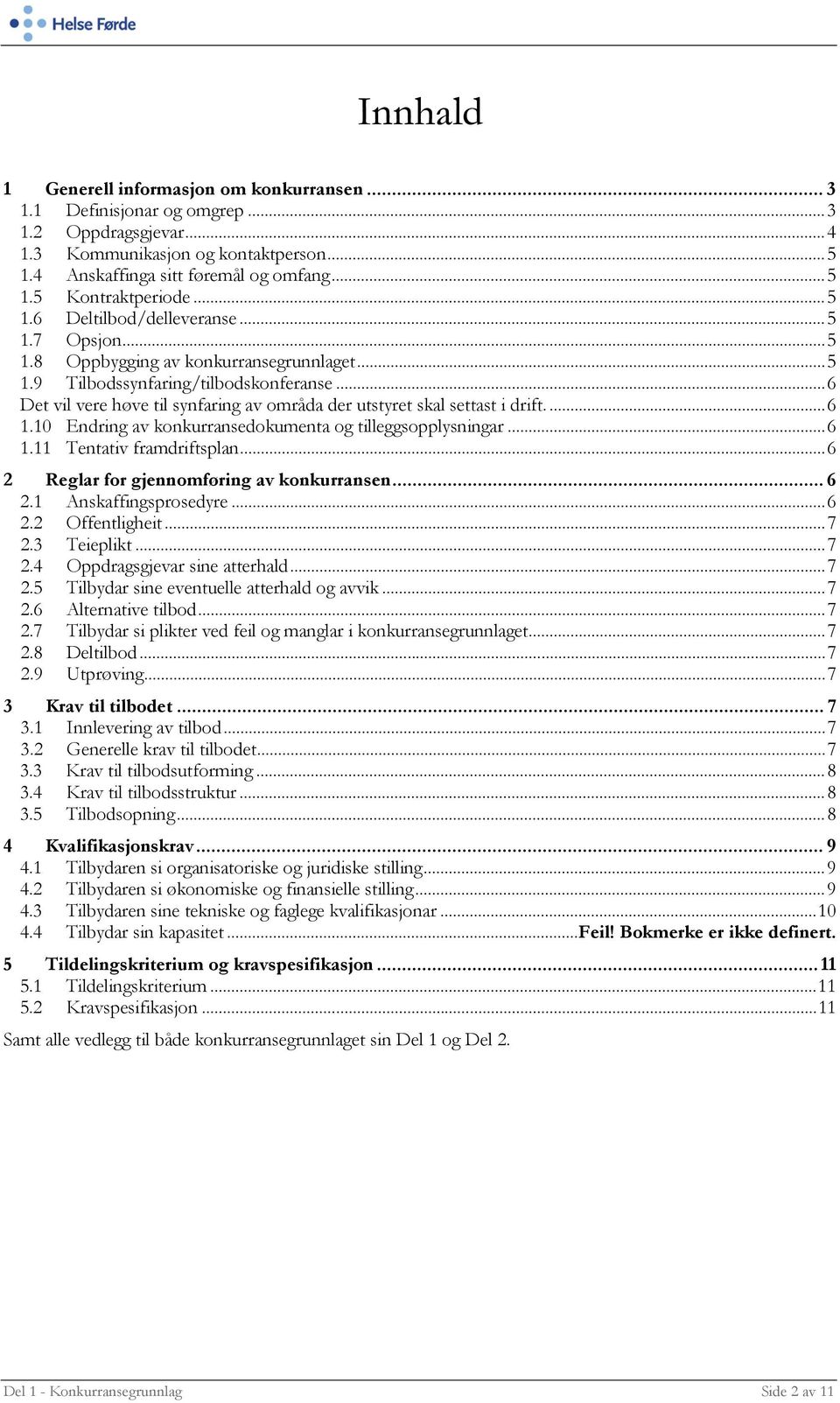 .. 6 Det vil vere høve til synfaring av områda der utstyret skal settast i drift.... 6 1.10 Endring av konkurransedokumenta og tilleggsopplysningar... 6 1.11 Tentativ framdriftsplan.