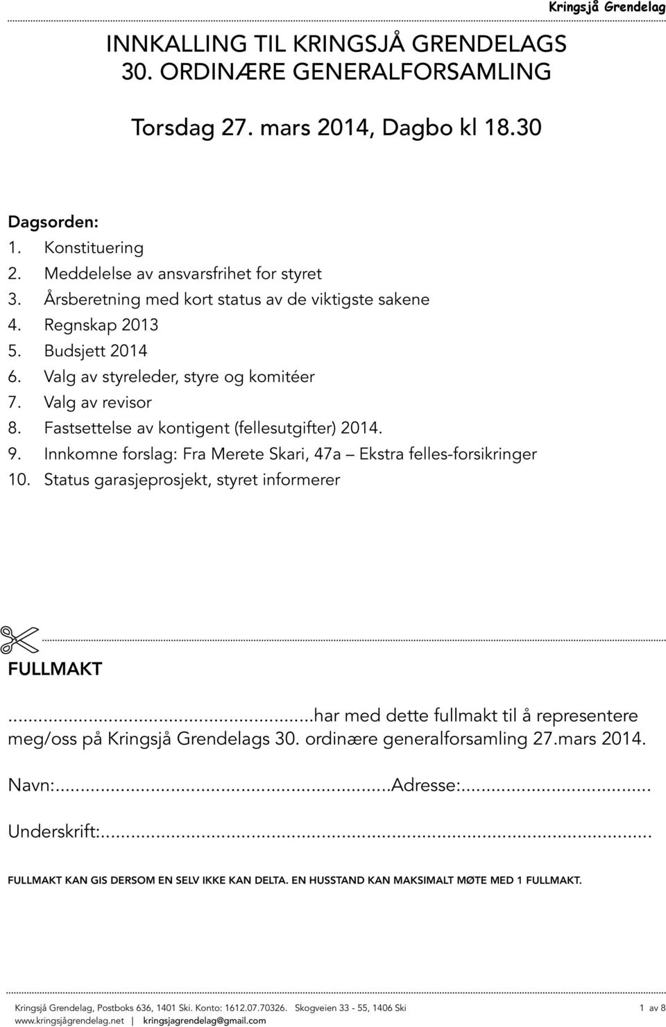 Fastsettelse av kontigent (fellesutgifter) 2014. 9. Innkomne forslag: Fra Merete Skari, 47a Ekstra felles-forsikringer 10. Status garasjeprosjekt, styret informerer FULLMAKT.