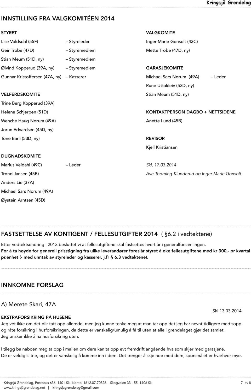 ny) Leder Helene Schjerpen (51D) Wenche Haug Norum (49A) Kontaktperson Dagbo + nettsidene Anette Lund (45B) Jorun Edvardsen (45D, ny) Tone Barli (53D, ny) Revisor Kjell Kristiansen Dugnadskomite