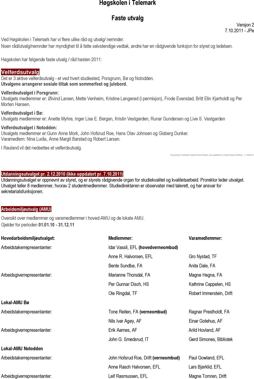 Høgskolen har følgende faste utvalg / råd høsten 2011: Velferdsutvalg Det er 3 aktive velferdsutvalg - et ved hvert studiested, Porsgrunn, Bø og Notodden.