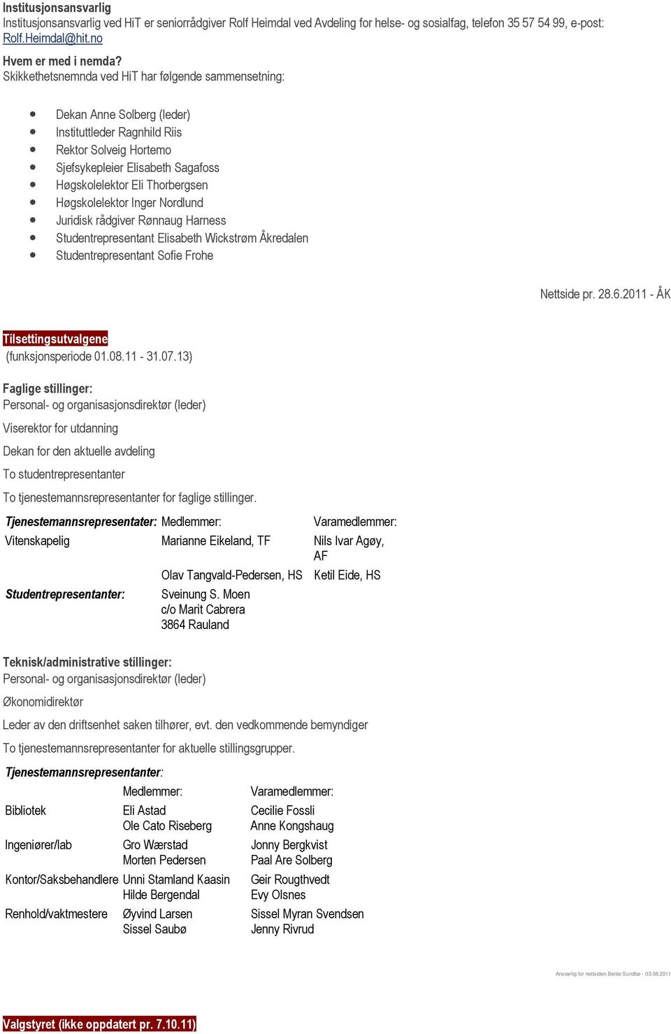 Høgskolelektor Inger Nordlund Juridisk rådgiver Rønnaug Harness Studentrepresentant Elisabeth Wickstrøm Åkredalen Studentrepresentant Sofie Frohe Nettside pr. 28.6.