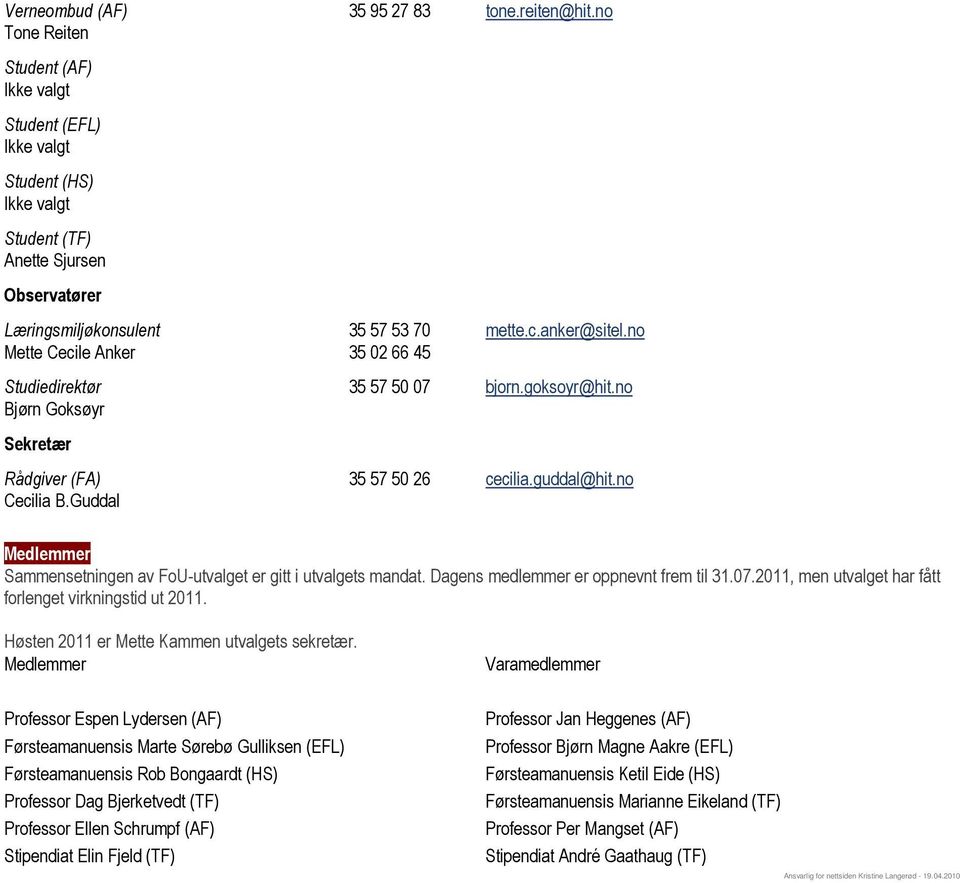 no Studiedirektør Bjørn Goksøyr 35 57 50 07 bjorn.goksoyr@hit.no Sekretær Rådgiver (FA) Cecilia B.Guddal 35 57 50 26 cecilia.guddal@hit.